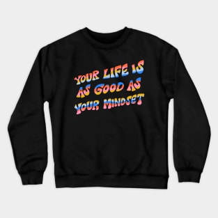 Your Life Is As Good As Your Mindset by Oh So Graceful Crewneck Sweatshirt